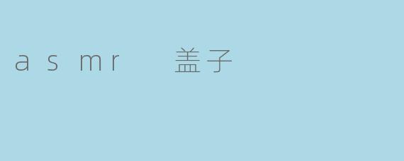 asmr 盖子